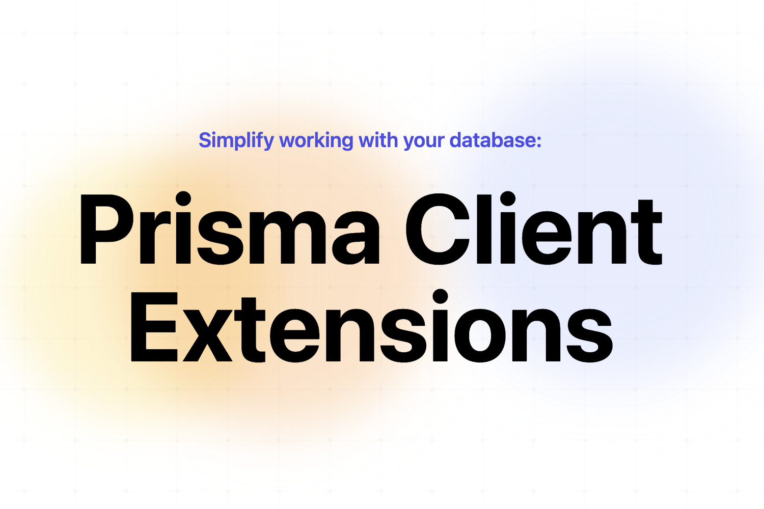 Prisma Client Just Became a Lot More Flexible: Prisma Client Extensions  (Preview)